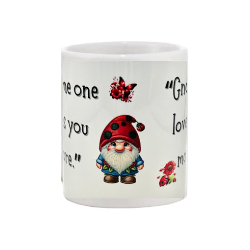 Mug - 11oz - “Gnome one loves you more” with a gnome